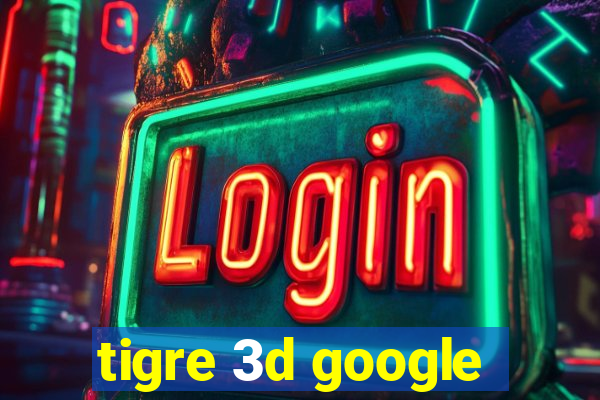 tigre 3d google